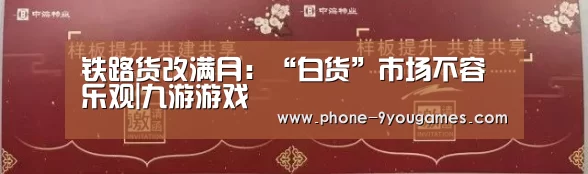 铁路货改满月:“白货”市场不容乐观|九游游戏(图1) 九游游戏中心