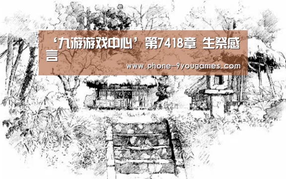 ‘九游游戏中心’第7418章 生祭感言(图4) 九游APP下载