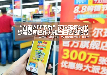 “九游APP下载”沃尔玛将与优步等公司合作力推当日送达服务(图4) 九游游戏中心